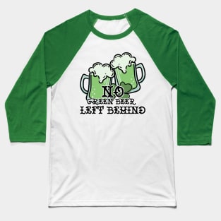 No Green Beer Left Behind Baseball T-Shirt